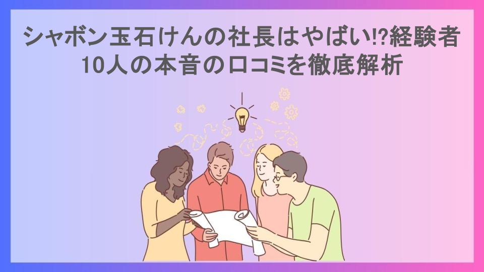 シャボン玉石けんの社長はやばい!?経験者10人の本音の口コミを徹底解析